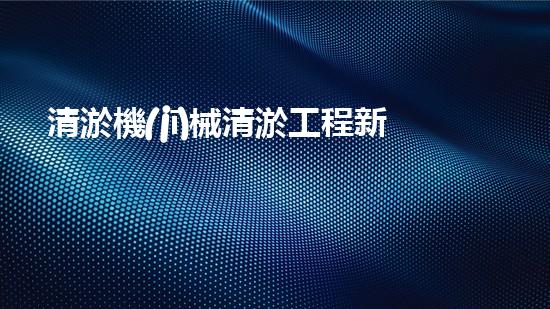 清淤機(jī)械清淤工程新提升都市生態(tài)健康！關(guān)鍵技術(shù)與應(yīng)用策略